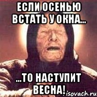 если осенью встать у окна... ...то наступит весна!