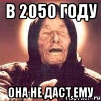 в 2050 году она не даст ему