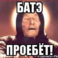 батэ проебёт!