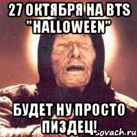 27 октября на bts "halloween" будет ну просто пиздец!