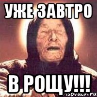 уже завтро в рощу!!!