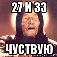 27 и 33 чуствую