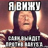 я вижу саян выйдет против barys'а