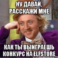 ну давай, расскажи мне как ты выиграешь конкурс на elfstore