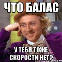 что балас у тебя тоже скорости нет?