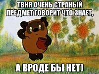 твня очень страный предмет говорит что знает, а вроде бы нет)