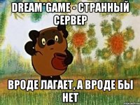 dream*game - странный сервер вроде лагает, а вроде бы нет