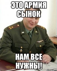 это армия сынок нам все нужны!