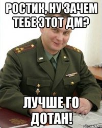 ростик, ну зачем тебе этот дм? лучше го дотан!