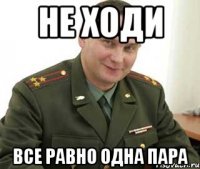 не ходи все равно одна пара