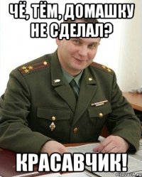 чё, тём, домашку не сделал? красавчик!