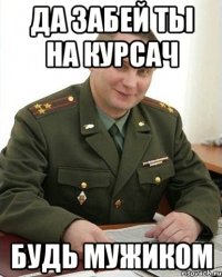 да забей ты на курсач будь мужиком