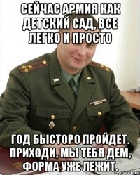 сейчас армия как детский сад, все легко и просто год бысторо пройдет. приходи, мы тебя дем, форма уже лежит.