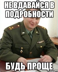 не вдавайся в подробности будь проще