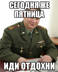 сегодня же пятница иди отдохни