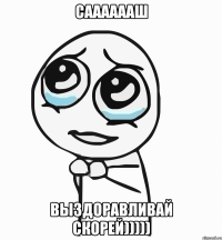 сааааааш выздоравливай скорей)))))