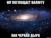 wf поглощает валюту как черная дыра