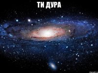 ти дура 