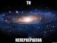 ти непервершена