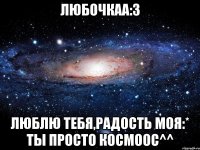 любочкаа:3 люблю тебя,радость моя:* ты просто космоос^^