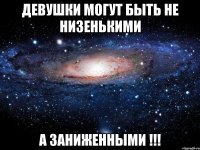 девушки могут быть не низенькими а заниженными !!!