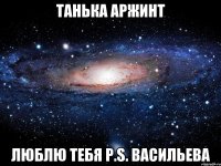 танька аржинт люблю тебя p.s. васильева