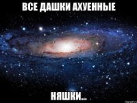 все дашки ахуенные няшки...