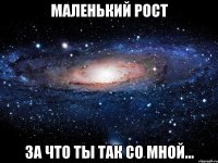 маленький рост за что ты так со мной...