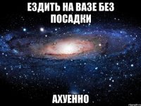 ездить на вазе без посадки ахуенно