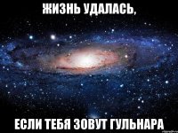 жизнь удалась, если тебя зовут гульнара