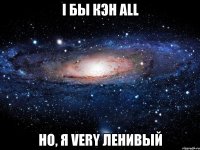 i бы кэн all но, я very ленивый