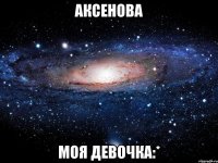 аксенова моя девочка:*