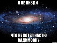 и не пизди , что не хотел настю вадимовну