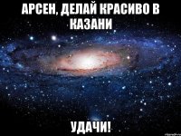 арсен, делай красиво в казани удачи!