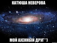 катюша неверова мой ахенный друг**)