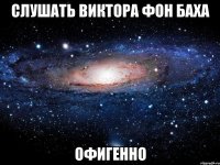 слушать виктора фон баха офигенно