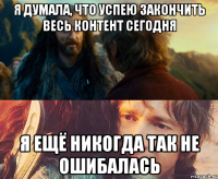 я думала, что успею закончить весь контент сегодня я ещё никогда так не ошибалась