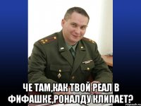  че там,как твой реал в фифашке,роналду клипает?