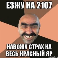 езжу на 2107 навожу страх на весь красный яр