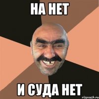 на нет и суда нет