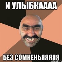 и улыбкаааа без сомненьяяяяя