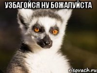 узбагойся ну божалуйста 