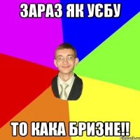 зараз як уєбу то кака бризне!!