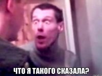  что я такого сказала?