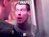 гумаров я!