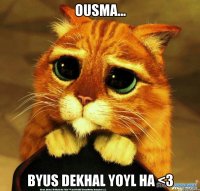 ousma... byus dekhal yoyl ha <3