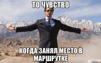 то чувство когда занял место в маршрутке