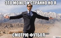 это может и странно но я смотрю футбол***