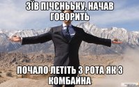 зїв пічєнььку, начав говорить почало летіть з рота як з комбайна