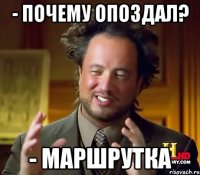 - почему опоздал? - маршрутка